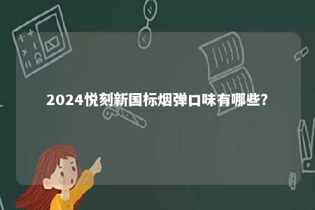 2024悦刻新国标烟弹口味有哪些�？ 